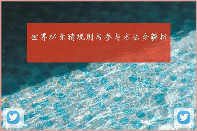世界杯竞猜规则与参与方法全解析