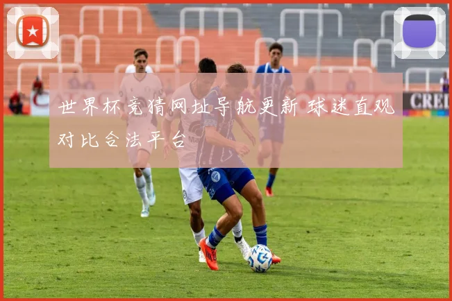世界杯竞猜网址导航更新 球迷直观对比合法平台