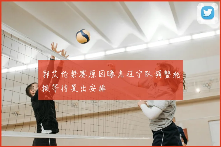 郭艾伦禁赛原因曝光辽宁队调整轮换等待复出安排