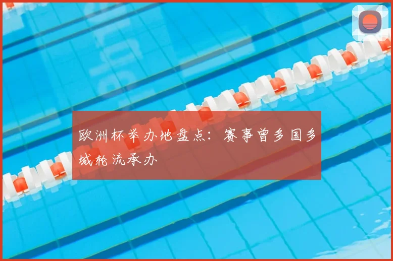 欧洲杯举办地盘点：赛事曾多国多城轮流承办