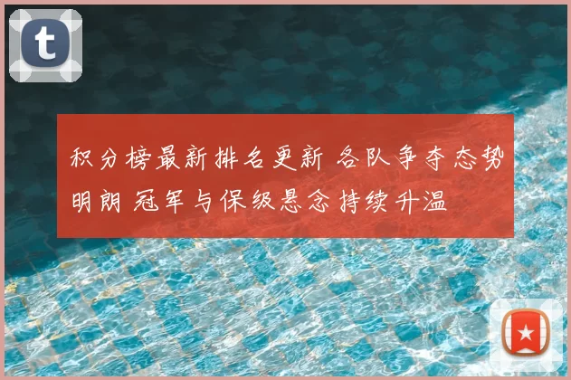 积分榜最新排名更新 各队争夺态势明朗 冠军与保级悬念持续升温
